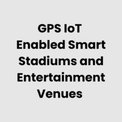 GPS IoT Enabled Smart Stadiums and Entertainment Venues