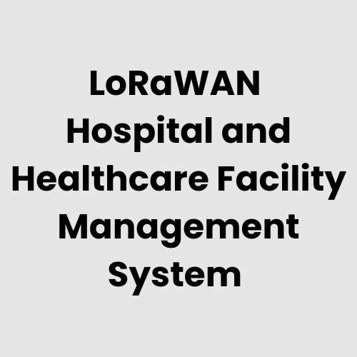 LoRaWAN Hospital and Healthcare Facility Management System
