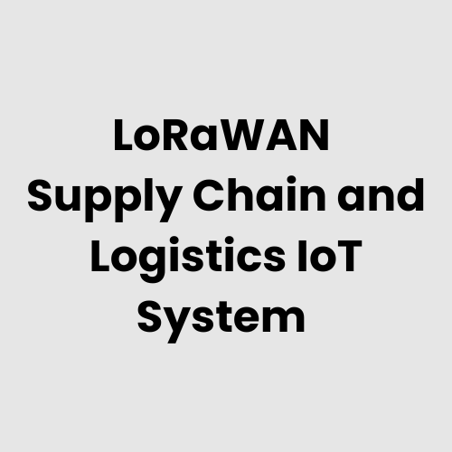 LoRaWAN Supply Chain and Logistics IoT System