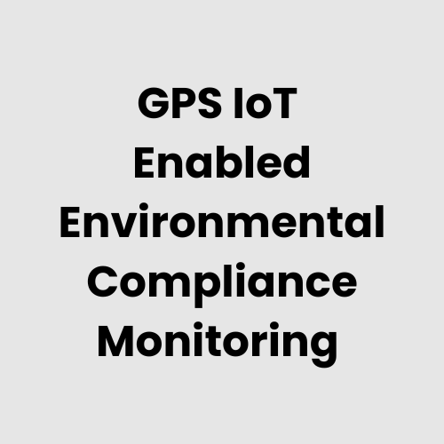 GPS IoT Enabled Environmental Compliance Monitoring